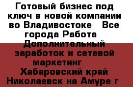 Готовый бизнес под ключ в новой компании во Владивостоке - Все города Работа » Дополнительный заработок и сетевой маркетинг   . Хабаровский край,Николаевск-на-Амуре г.